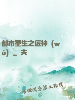 都市重生之匠神無(wú)敵