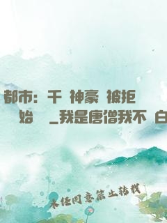 都市：千億神豪從被拒絕開始變強