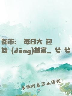 都市：從每日大禮包開始當(dāng)首富