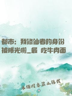 都市：我修仙者的身份被曝光啦
