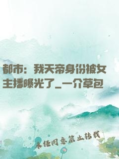 都市：我天帝身份被女主播曝光了