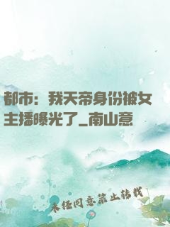 都市：我天帝身份被女主播曝光了