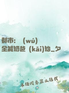 都市：無(wú)敵從全能奶爸開(kāi)始