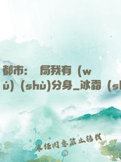 都市：開局我有無(wú)數(shù)分身