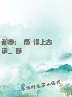 都市：開局獲得上古傳承