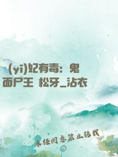 醫(yī)妃有毒：鬼面尸王請松牙