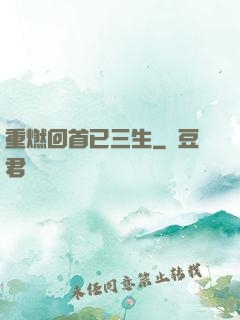 重燃回首已三生