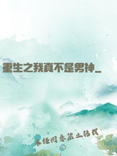 重生之我真不是男神