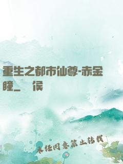 重生之都市仙尊-赤金瞳