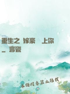 重生之錯嫁豪門愛上你