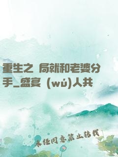 重生之開局就和老婆分手