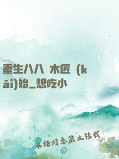 重生八八從木匠開(kāi)始