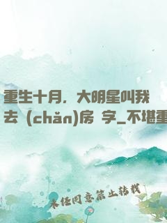 重生十月，大明星叫我去產(chǎn)房簽字