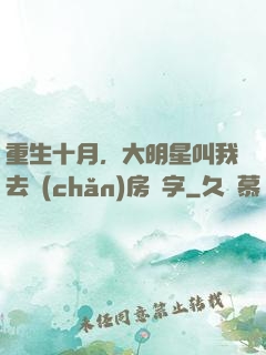 重生十月，大明星叫我去產(chǎn)房簽字