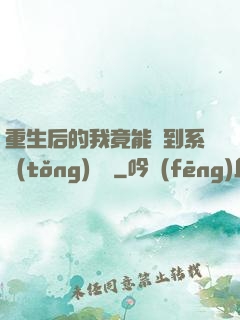 重生后的我竟能聽到系統(tǒng)對話
