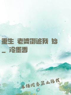 重生從老婆倒追我開始