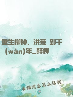 重生柳神，洪荒簽到千萬(wàn)年