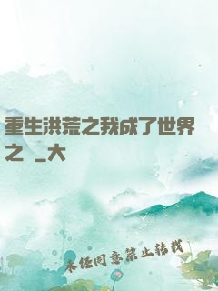 重生洪荒之我成了世界之靈