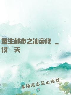 重生都市之仙帝降臨