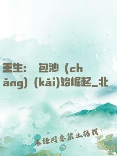 重生：從包沙場(chǎng)開(kāi)始崛起
