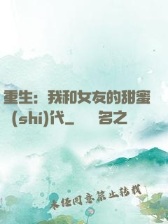 重生：我和女友的甜蜜時(shí)代