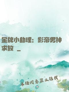 金牌小助理：影帝男神求放過