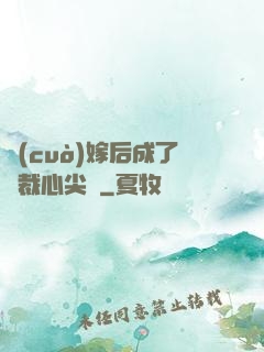 錯(cuò)嫁后成了總裁心尖寵