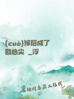 錯(cuò)嫁后成了總裁心尖寵