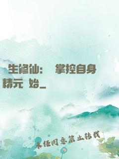 長生修仙：從掌控自身精元開始