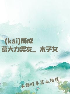 開(kāi)局成為諸葛大力男友