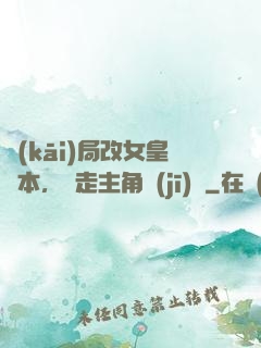 開(kāi)局改女皇劇本，奪走主角機(jī)緣