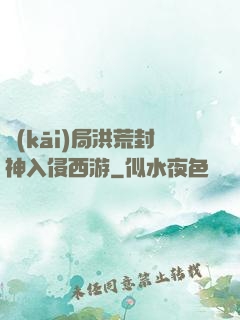 開(kāi)局洪荒封神入侵西游