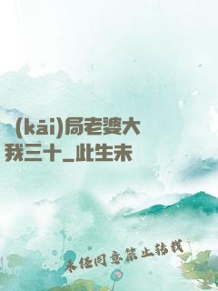 開(kāi)局老婆大我三十