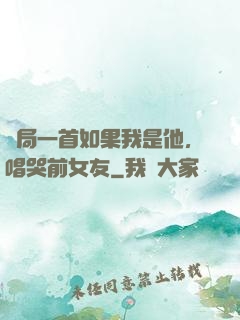 開局一首如果我是他，唱哭前女友