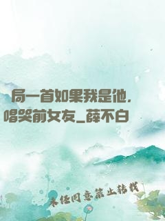 開局一首如果我是他，唱哭前女友