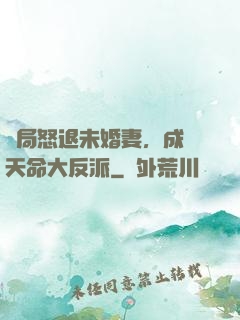 開局怒退未婚妻，成為天命大反派