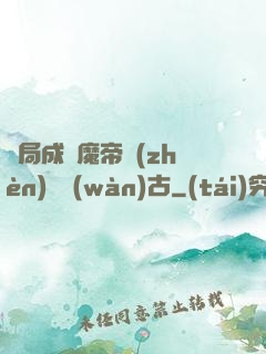 開局成為魔帝鎮(zhèn)壓萬(wàn)古