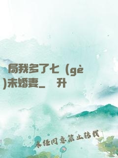 開局我多了七個(gè)未婚妻