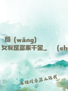 開局網(wǎng)戀女友是富家千金