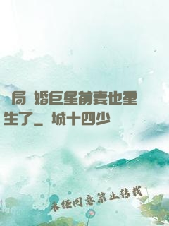 開局離婚巨星前妻也重生了
