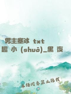 雙男主塞冰塊txt筆趣閣小說(shuō)