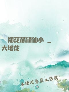 雙陽插花芯修仙小說