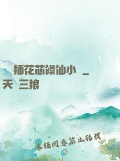 雙陽插花芯修仙小說