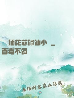 雙陽插花芯修仙小說