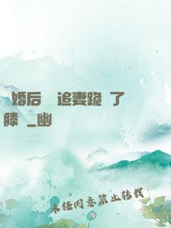 離婚后厲總追妻跪腫了膝蓋