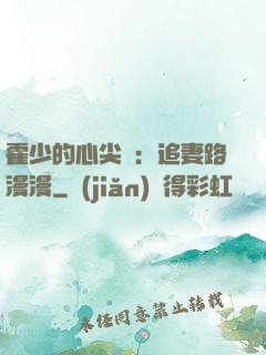 霍少的心尖寵：追妻路漫漫