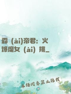 霸愛(ài)帝君：火爆魔女愛(ài)單挑