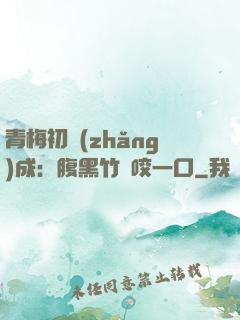 青梅初長(zhǎng)成：腹黑竹馬咬一口