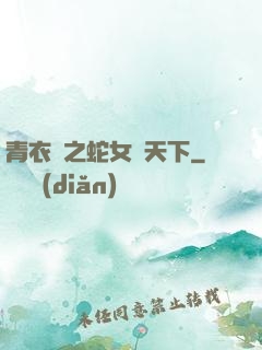 青衣錄之蛇女闖天下