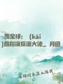 顛覆全球：開(kāi)局扮演反派大佬